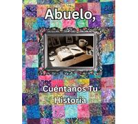 Abuelo, Cuéntanos Tu Historia: Diario de un Legado Guiado: Cápsula del Tiempo de Historias de Vida