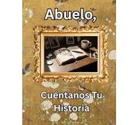 Abuelo, Cuéntanos Tu Historia: Diario de un Legado Guiado: Cápsula del Tiempo de Historias de Vida