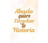 Abuelo quiero Escuchar tu Historia: Diario guiado de el abuelo para compartir su amor y su vida y su aventuras y sus historia(Español preguntas):Un libro para completar