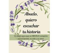 ABUELO, QUIERO ESCUCHAR TU HISTORIA: Un diario para que un ABUELO comparta sus recuerdos, su vida y su amor