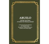 ABUELO Tell Me Your Story: A Guided Life Memory Journal: A Premium Keepsake Heirloom for Abuelo to Share His History, Childhood Memories, Wisdom, and Family Legacy