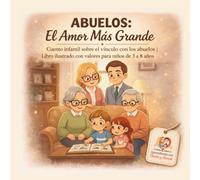 Abuelos. El Amor Mas Grande: Cuento infantil sobre el vinculo con los abuelos. Libro ilustrado con valores para niños de 3 a 8 años