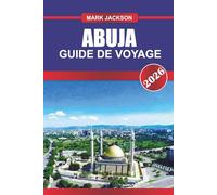 ABUJA GUIDE DE VOYAGE 2026: Explorez les bâtiments gouvernementaux, les centres culturels et les marchés locaux en Afrique de l'Ouest