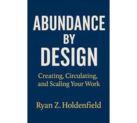 Abundance by Design: Creating, Circulating, and Scaling Your Work
