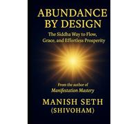 Abundance by Design: The Siddha Way to Flow, Grace, and Effortless Prosperity