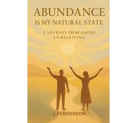 Abundance is my Natural State: A Journey from Asking to Receiving