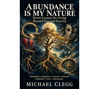 Abundance Is My Nature: Seven Lessons for Living Beyond Fear and Scarcity