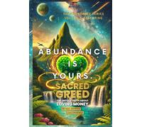 Abundance Is Yours: The Abundance Series Vol. 1 & 2: Featuring Sacred Greed - The Untold Truth About Loving Money