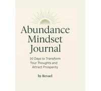 ABUNDANCE MINDSET JOURNAL: A 30-Day Guided Workbook to track, transform and empower your toughts for a life of prosperity and purpose