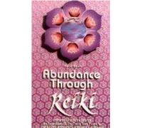 Abundance Through Reiki: Universal Life Force Energy As Expression Of The Truth That You Are. The 42-Day Program To Absolute Fulfillment