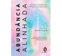Abundância Alinhada Liberte-se das Expectativas, torne-se Magnético e Manifeste a Vida dos seus Sonhos - Emma Mumford - Madras Editora - ebook (ePub) - Livre