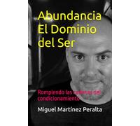 Abundancia El Dominio del Ser: Rompiendo las cadenas del condicionamiento