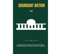ABUNDANT NATION: Rebuilding Governance, Economy, and Culture Through Kingdom Principles and Moral Intelligence