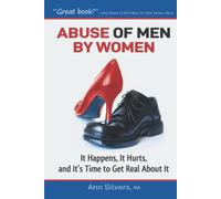 Abuse OF Men BY Women: It Happens, It Hurts, And It's Time to Get Real About It