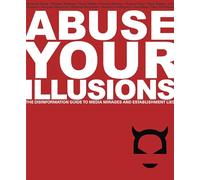 Abuse Your Illusions: The Disinformation Guide to Media Mirages and Establishment Lies