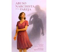 Abuso Narcisista en la Pareja: Guía práctica para entender el abuso narcisista, sanar de verdad y no volver a perderte