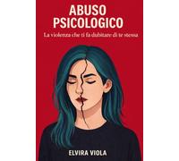 Abuso psicologico: Gaslighting, manipolazione emotiva, relazioni tossiche e narcisismo: riconoscere il controllo mentale, uscire da un rapporto distruttivo e ricostruire se stesse