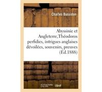 Abyssinie et Angleterre Théodoros, perfidies et intrigues anglaises dévoilées, souvenirs et preuves - Bussidon - Hachette Bnf - broché - Livre