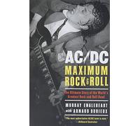 AC/DC: Maximum Rock & Roll: The Ultimate Story of the World’s Greatest Rock-and-Roll Band - A Complete Biography with Rare Intimate Photos and Behind-the-Scenes Access