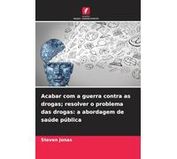 Acabar com a guerra contra as drogas; resolver o problema das drogas: a abordagem de saúde pública