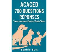 ACACED - 700 Questions-Réponses : Tronc commun Chiens / Chats / NACs: 700 questions-réponses pour réviser, mémoriser et réussir le tronc commun de l’ACACED