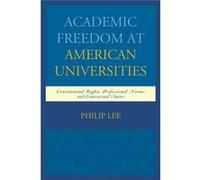 Academic Freedom At American Universities: Constitutional Rights, Professional Norms, And Contractual Duties (Hardcover) Philip Lee, (Auteur)