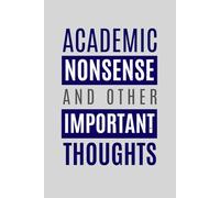 Academic Nonsense and Other Important Thoughts: Where big academic ideas go to die slowly and dramatically | 120 Pages, 6x9", Lined, Matte Cover