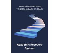 Academic Recovery System: A Guided Workbook for Students to Recover Grades, Catch Up on Missing Assignments, Overcome Procrastination, and Build Better Study Habits