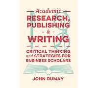 Academic Research, Publishing and Writing: Critical Thinking and Strategies for Business Scholars