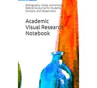 Academic Visual Research Notebook: Bibliography, Notes, and Artwork Reference Journal for Students, Scholars, and Researchers (7x10 Study Companion)