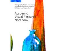 Academic Visual Research Notebook: Bibliography, Notes, and Artwork Reference Journal for Students, Scholars, and Researchers (7x10 Study Companion)