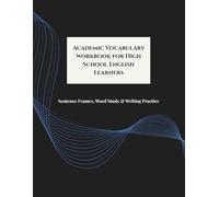 Academic Vocabulary Workbook for High School English Learners (Grades 9-12): Academic Language Development, Sentence Frames, Word Study, and Lined Writing Practice