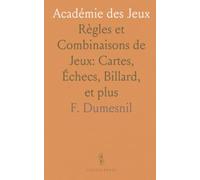 Académie des Jeux: Règles et Combinaisons de Jeux: Cartes, Échecs, Billard, et plus
