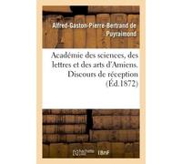 Académie des sciences, des lettres et des arts d'Amiens. Discours de réception 1872. - Puyraimond - Hachette Bnf - broché - Livre