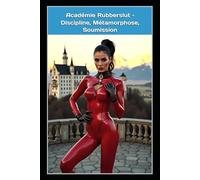 Académie Rubberslut - Discipline, Métamorphose, Soumission: Tome 1 d’une nouvelle série sadomaso pleine de latex, d’électrostimulation, de chasteté et de féminisation totale