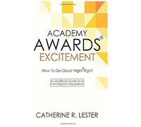 Academy Awards Excitement: How To Do Oscar Night Right: An Unofficial Guide To An Enriching Fan Experience