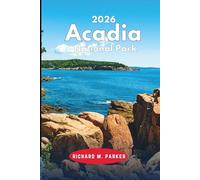 Acadia National Park 2026: Discover Cadillac Mountain, Bar Harbor, hike Trails, Mt. Desert Island, Marine and Wildlife Viewing, Cycling, Carriage ... Stargazing, and Year-Round Itineraries