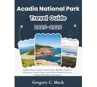 Acadia National Park Travel Guide 2025- 2026: Explore Scenic Trails, Coastal Towns, Wildlife, Outdoor Adventures, Local Cuisine, and Tailored Itineraries for an Unforgettable Maine Experience.