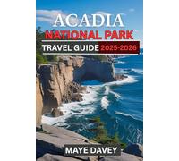 ACADIA NATIONAL PARK TRAVEL GUIDE 2025-2026: Your Ultimate Guide to Exploring Acadia National Park: Essential Tips, Must-See Landmarks, Outdoor Adventures, and Hidden Gems for 2025-2026
