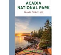 Acadia National Park Travel Guide 2026: Featuring the Best Hiking Trails, Scenic Drives, Wildlife Spots, Photography Locations, Local Eats, Hidden ... Park on Mount Desert Island and Beyond