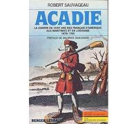 Acadie. La guerre de Cent Ans des Français d'Amérique aux Maritimes et en Louisiane. 1670 - 1769