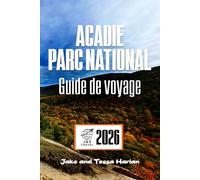 Acadie Parc national Guide de voyage: Explorez les sentiers, la faune et les trésors cachés le long du littoral accidenté du Maine