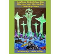 Acahkos Okihcihtaw Star Warriors and The Jupiter Lunar Bug Wars Written by Travis Willier