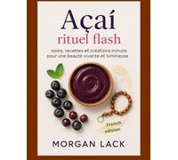 ACAI RITUEL FLASH: soins, recettes et créations minute pour une beauté vivante et lumineuse