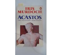Acastos: Two Platonic Dialogues - Art And Eros, a Dialogue About Art; Above the Gods, a Dialogue About Religion