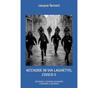 ACCADDE IN VIA LAGHETTO, CIVICO 5: (QUANDO I GIOVANI VOLEVANO CAMBIARE IL MONDO)