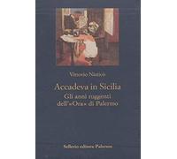 Accadeva in Sicilia. Gli anni ruggenti dell'«Ora» di Palermo