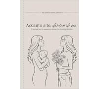 Accanto a te, dentro di me: Il journal per te mamma e donna: tra ricordi e identità