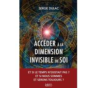 Accéder à la dimension invisible de soi: Et si le temps n'existait pas ? Et si nous sommes et serons toujours ?