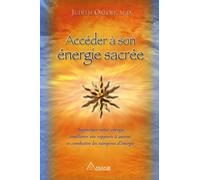 Accéder à son énergie sacrée : Augmenter votre énergie, améliorer vos rapports à autrui et combattre les vampires d'énergie